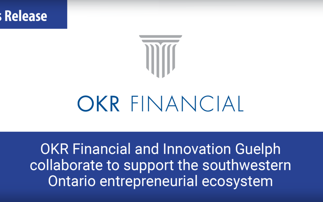 OKR Financial and Innovation Guelph collaborate to support the southwestern Ontario entrepreneurial ecosystem
